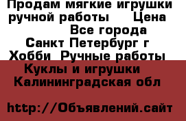 Продам мягкие игрушки ручной работы.  › Цена ­ 1 500 - Все города, Санкт-Петербург г. Хобби. Ручные работы » Куклы и игрушки   . Калининградская обл.